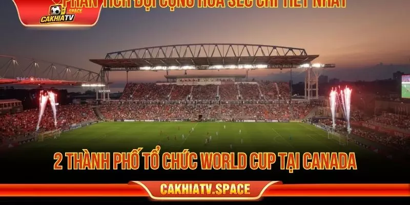 Toronto và Vancouver đăng cai World Cup 2026 tại Canada