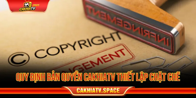 Bản Quyền CakhiaTV - Quy Định Sử Dụng Nội Dung Website Bản quyền CakhiaTV và quy định sử dụng nội dung