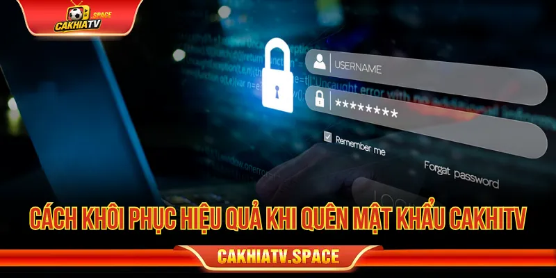 Cách khôi phục an toàn khi quên mật khẩu CakhiaTV