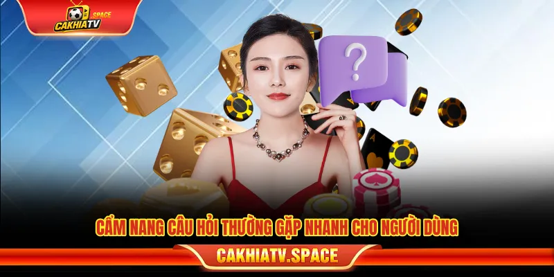 Câu Hỏi Thường Gặp CakhiaTV - Giải Đáp Khi Xem Bóng Đá Cẩm nang câu hỏi thường gặp nhanh cho người dùng