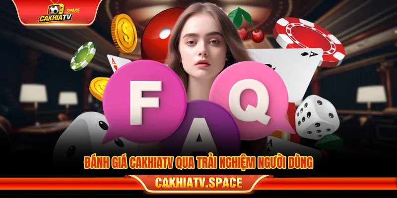 Câu Hỏi Thường Gặp CakhiaTV - Giải Đáp Khi Xem Bóng Đá Đánh giá CakhiaTV qua trải nghiệm người dùng