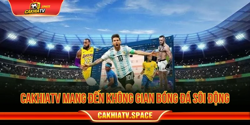 Cakhiatv mang đến không gian bóng đá sôi động