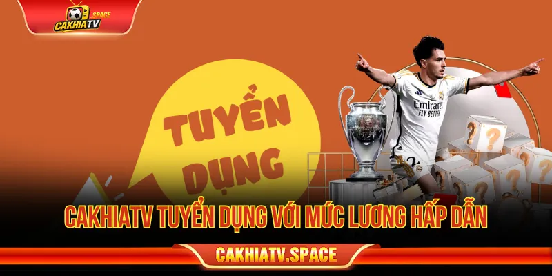 CakhiaTV Tuyển Dụng - Cơ Hội Việc Làm Nội Dung Bóng Đá Thông tin thu nhập khi tham gia CakhiaTV tuyển dụng