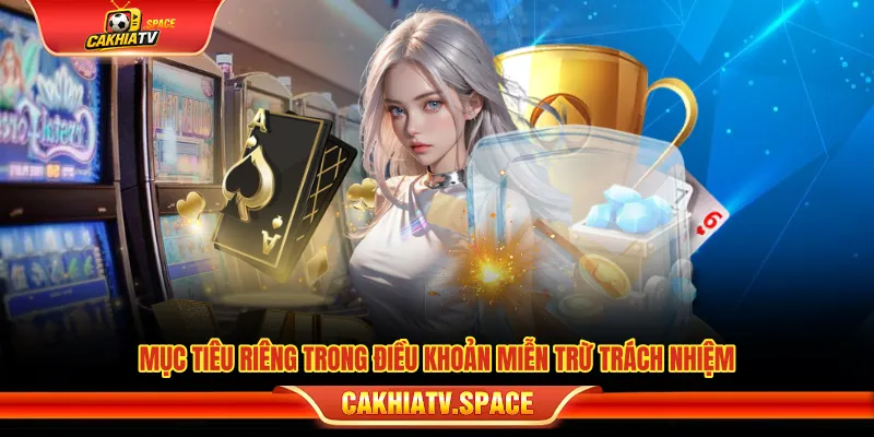 Miễn Trừ Trách Nhiệm CakhiaTV - Quy Định Khi Sử Dụng Website Mục tiêu trong điều khoản miễn trừ trách nhiệm