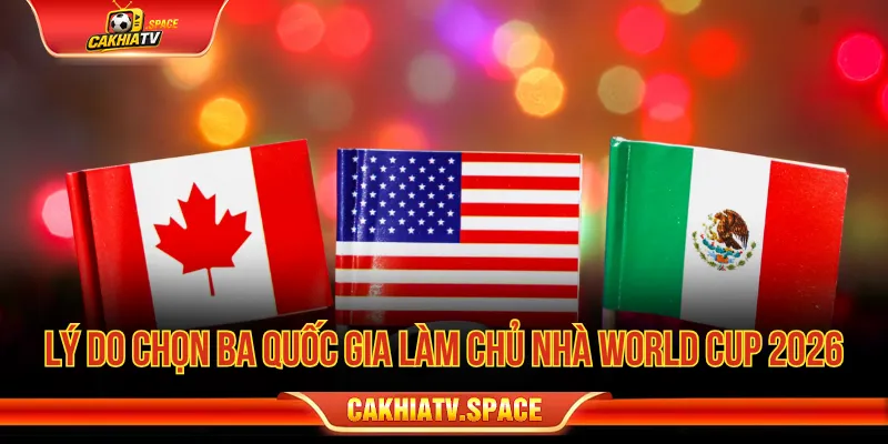 Mỹ Canada và Mexico đồng đăng cai World Cup 2026