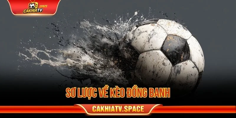 Kèo Đồng Banh Là Gì? Cách Đọc Tỷ Lệ 0:0 Trong Bóng Đá Sơ lược về kèo đồng banh